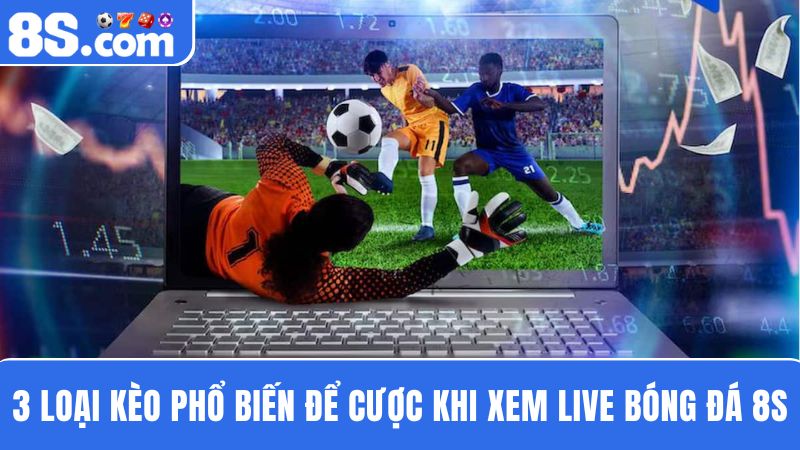 3 loại kèo trực tiếp bóng đá 8S