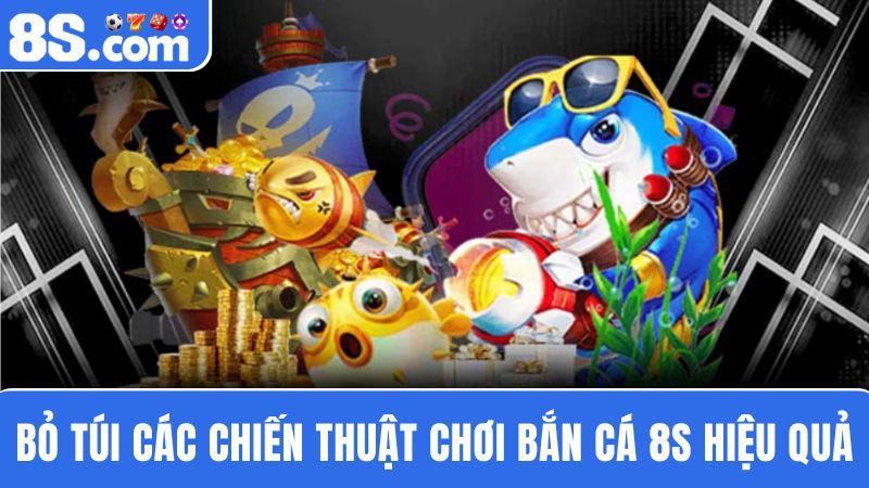 chiến thuật chơi bắn cá 8S