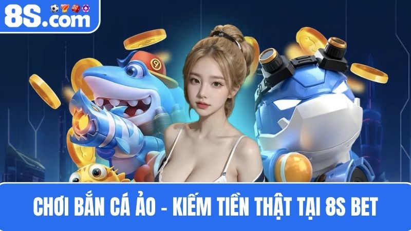 Chơi bắn cá ảo 8S