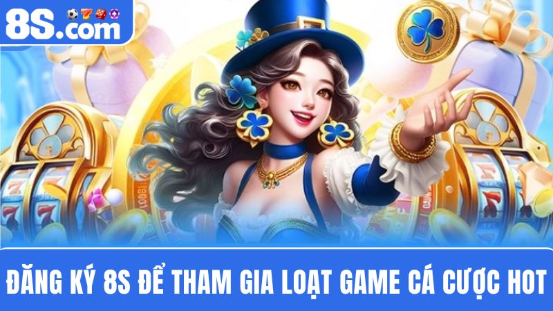 Đăng ký 8S chơi cá cược