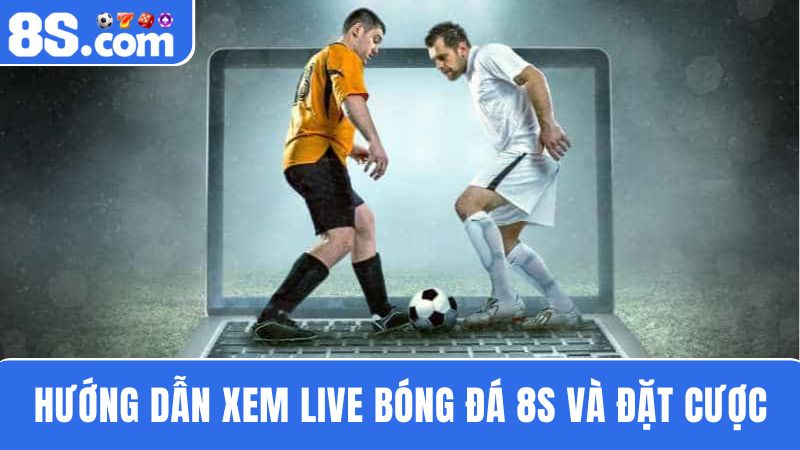 Hướng dẫn xem trực tiếp bóng đá 8S