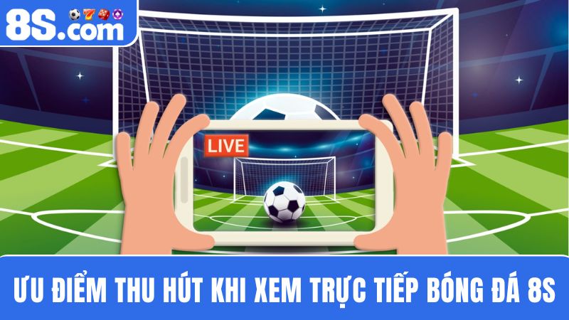 ưu điểm của trực tiếp bóng đá 8S