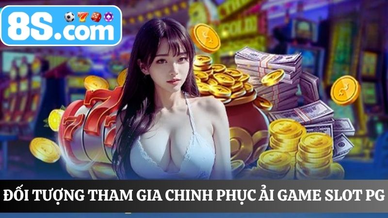 đối tượng tham gia chinh phục ải game Slot PG