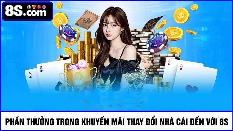 phần thưởng thay đổi nhà cái đến với 8S