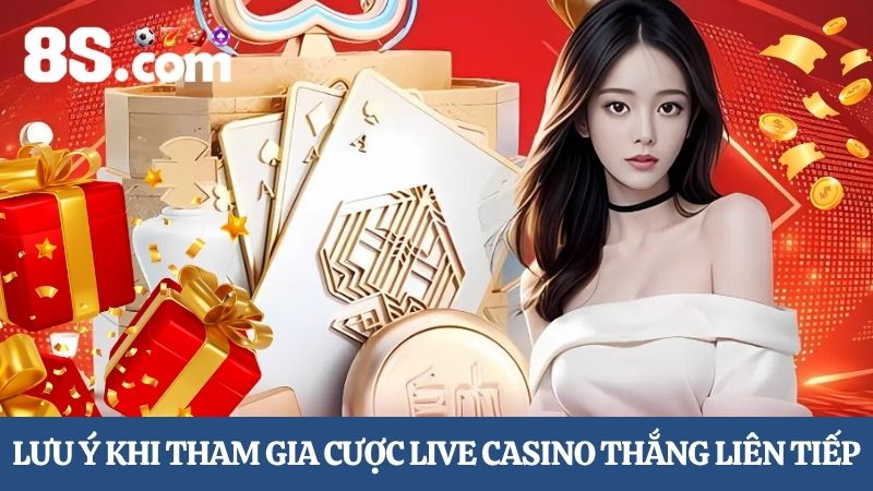 lưu ý khi tham gia cược Live Casino thắng liên tiếp